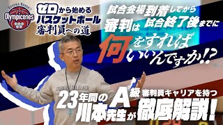 試合会場到着してから試合終了後までに審判は何をすればいいんですか!? 23年間のＡ級審判員キャリアを持つ川本先生が徹底解説!【ゼロから始めるバスケットボール審判員への道 】