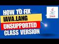 How to fix java.lang.UnsupportedClassVersionError.