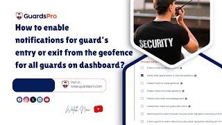 How To Enable Notifications For Guard’s Entry Or Exit From The Geofence For All Guards On Dashboard?
