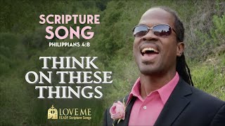 Scripture Song PHILIPPIANS 4:8 - Think On These Things | LOVE ME