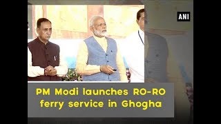 PM Modi launches RO-RO ferry service in Ghogha - Gujarat News