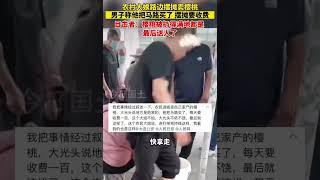 6月13日（发布），辽宁，农村大娘路边摆摊卖樱桃，男子称他把马路买了，摆摊要收费！目击者:樱桃被扔的满地都是