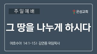 【남양주 은성교회】11/3 주일 3부예배 | 그 땅을 나누게 하시다(수14:1~15) | 김연종 위임목사