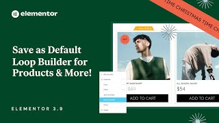 Introducing Elementor 3.9: Save as Default, Loop Builder for Products & More!