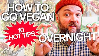How to GO VEGAN Overnight - Monson's 10 Tips for an EASY Transition to a VEGAN LIFESTYLE