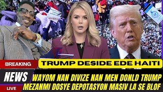 MEN ZEN DEPOTASYON MASIV LA PAP REISI,WAYOM NAN DIVIZE,YON LOT AKSIDAN AVION ANKO,TRUMP AP EDE HAITI