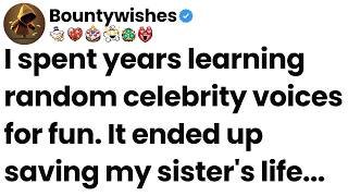 I spent years learning random celebrity voices for fun. It ended up saving my sister's life.