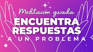 MEDITACIÓN GUIADA PARA ENCONTRAR RESPUESTAS A UN PROBLEMA | TOMAR DECISIONES | C