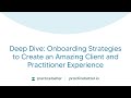 Deep Dive: Onboarding Strategies to Create an Amazing Client and Practitioner Experience