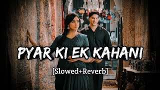 Pyaar Ki Ek Kahani | [Slowed+Reverb] | Sonu Nigam & Shreya Ghoshal | KK Lofi Songs