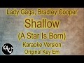 Lady Gaga, Bradley Cooper - Shallow Karaoke Instrumental Lyrics Cover Original Key Em