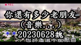 20230628   你還有多少老朋友