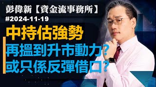 【資金流事務所】中持估強. 勢再搵到升市動力？ 或只係反彈借口？彭偉新 2024-11-19