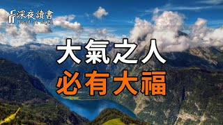 大氣之人，必有大福！學會大氣，讓人生的道路越走越寬【深夜讀書】