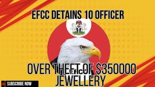 EFCC Detains 10 Officers Over Theft Of Over $350,000, Jewellery- Sahara Reporters