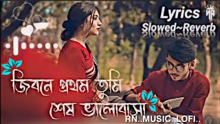 জিবনে💖 প্রথম তুমি🥰 শেষ ভালোবাসা💞💞 | slowed~Reverb | Lofi song