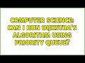 Computer Science: Can I run Dijkstra's algorithm using priority queue?