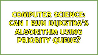 Computer Science: Can I run Dijkstra's algorithm using priority queue?