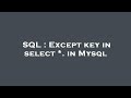 SQL : Except key in select *. in Mysql