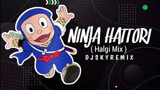 NINJA HATTORI || HALGI MIX || DJ SKY REMIX