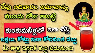 రేపు ఆదివారం అమావాస్య ముందు రోజు కాబట్టి కుంకుమ నీళ్లతో ఇలా చేస్తే లక్షల కాదు కోట్లు వచ్చి పడతాయి