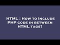 HTML : How to Include PHP code in between HTML tags?