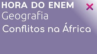 Conflitos na África - Geografia - HORA DO ENEM