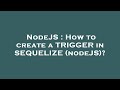 NodeJS : How to create a TRIGGER in SEQUELIZE (nodeJS)?