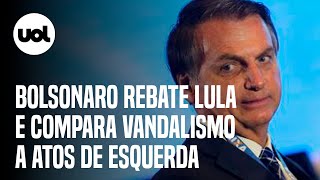 Bolsonaro repudia acusação de Lula e compara vandalismo a atos da esquerda