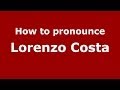 How to pronounce Lorenzo Costa (Italian/Italy) - PronounceNames.com