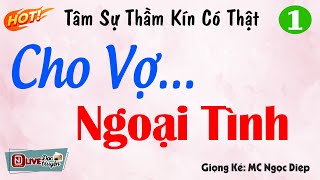 Truyện Tâm Sự Thầm Kín - CHO VỢ...NGOAI TINH #1 - Nghe Đi Bạn Sẽ Không Hối Tiếc