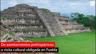 De asentamientos prehispánicos a visita cultural obligada en Puebla