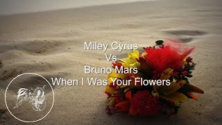 Miley Cyrus Vs Bruno Mars   When I Was Your Flowers