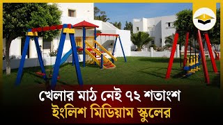 দেশের ৭২ শতাংশ ইংলিশ মিডিয়াম স্কুলে নেই খেলার মাঠ | English Medium School | The Daily Campus