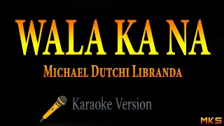 WALA KA NA - Michael Dutchi Libranda (Karaoke)