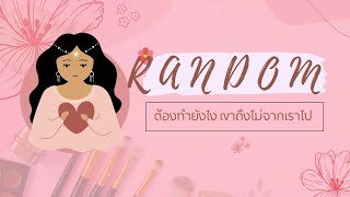 RANDOM ต้องทำยังไง เขาถึงไม่จากเราไป