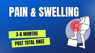Why Do I Have Pain & Swelling 3-6 Months Post Total Knee Replacement?