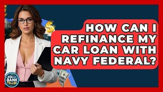 How Can I Refinance My Car Loan With Navy Federal? - Ask Your Bank Teller