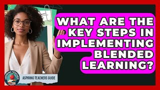 What Are The Key Steps In Implementing Blended Learning? - Aspiring Teacher Guide