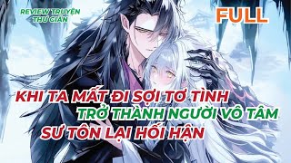 FULL | KHI TA MẤT ĐI SỢI TƠ TÌNH, TRỞ THÀNH NGƯỜI VÔ TÂM, SƯ TÔN LẠI HỐI HẬN |REVIEW TRUYỆN THƯ GIÃN