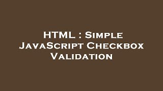 HTML : Simple JavaScript Checkbox Validation