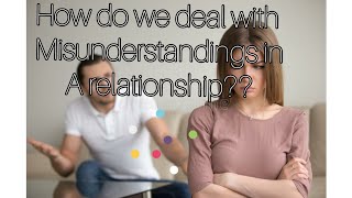 HOW TO DEAL WITH MISUNDERSTANDINGS IN A RELATIONSHIP.