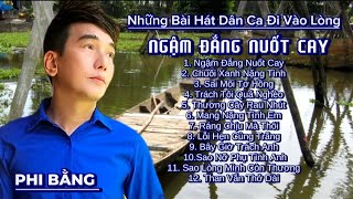 NHỮNG BÀI HÁT DÂN CA ĐI VÀO LÒNG NGƯỜI _ NGẬM ĐẮNG NUỐT CAY | PHI BẰNG