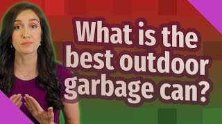 What is the best outdoor garbage can?
