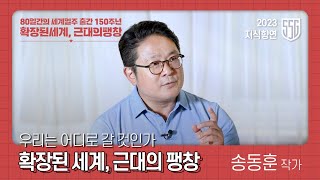 [2023 지식향연 살아있는 인문학 여행] Vol 1. ‘확장된 세계, 근대의 팽창’｜역사와 사람, 사회와 세상을 탐구하는 송동훈 작가와 함께 하는 인문학 여행