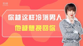 分手后你越这样冷落男人，他会重新对你上瘾，死心塌地挽回你！花好挽回攻略883期