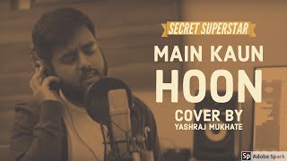 Main Kaun Hoon (cover) by Yashraj Mukhate from Secret Superstar
