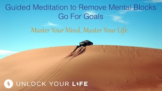 Guided Meditation to Remove Mental Blocks, Go for Goals | Master Your Mind, Master Your Life