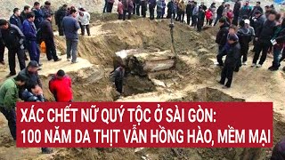 Xác chết nữ quý tộc ở Sài Gòn: 100 năm da thịt vẫn hồng hào, mềm mại