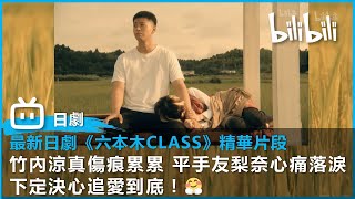 【B站獨家日劇】《六本木Class》竹內涼真傷痕累累 平手友梨奈心痛落淚 下定決心追愛到底！🤗| bilibili每週五更新！|  @bilibilicheers​